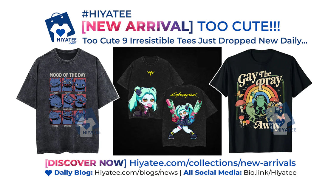 😜 Too Cute 9 Irresistible Tees Just Dropped – New Daily Trend from Hiyatee!!!