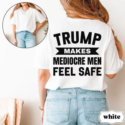 Trump Makes Mediocre Men Feel Safe T-Shirt – Progressive Political Back Print Tee