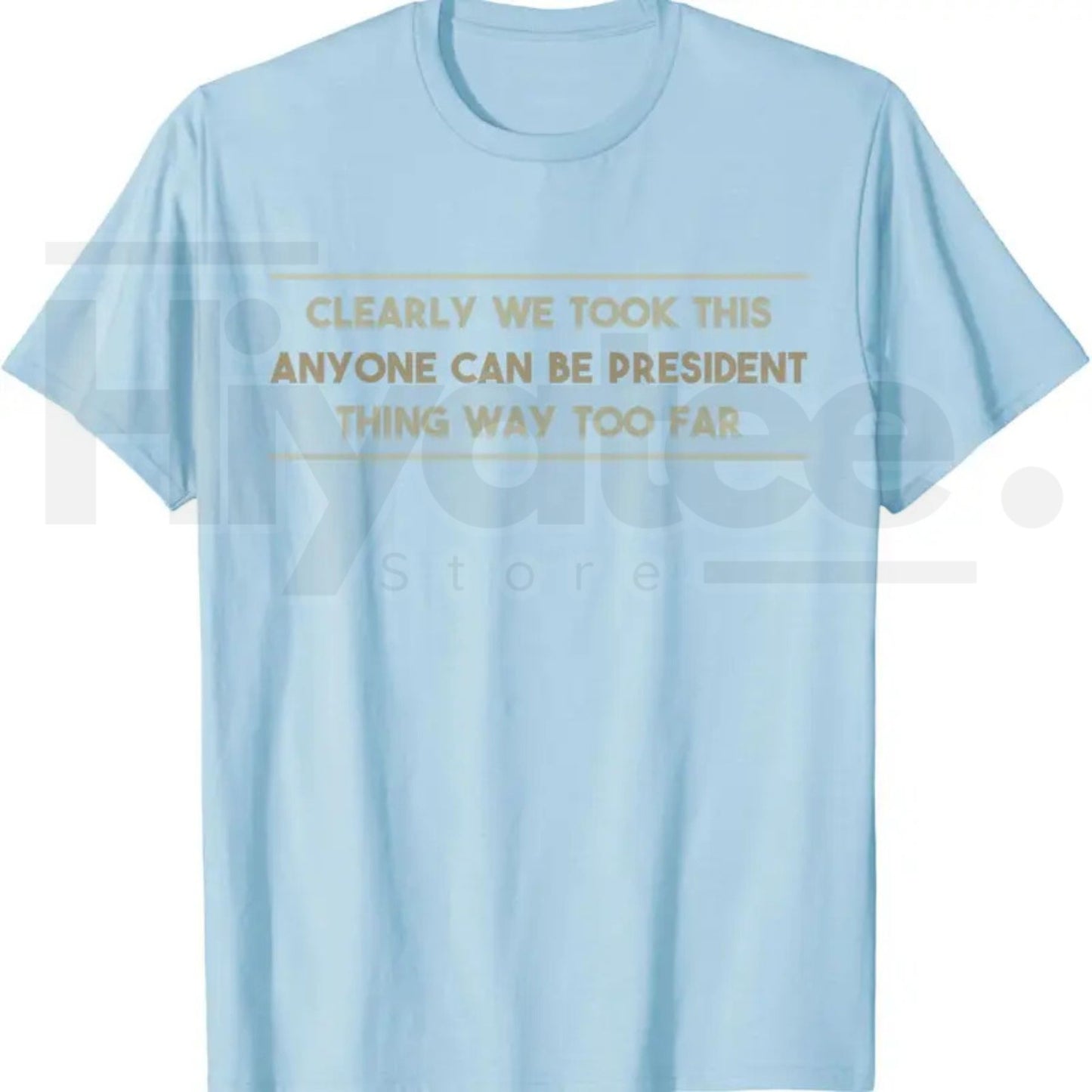 Anyone Can Be President T-Shirt – Funny Anti-Political Sarcastic Graphic Tee