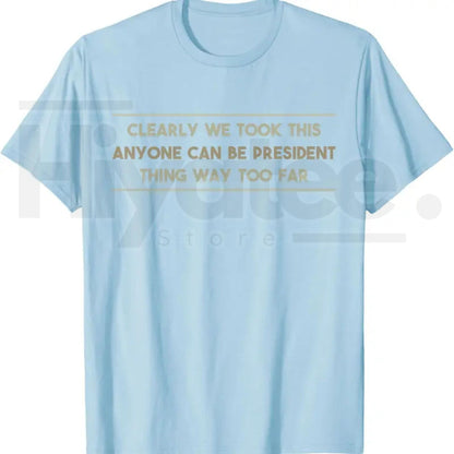 Anyone Can Be President T-Shirt – Funny Anti-Political Sarcastic Graphic Tee