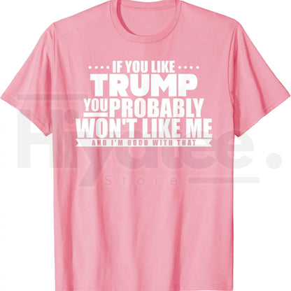 If You Like Trump You Won't Like Me T-Shirt – Funny Political Graphic Tee