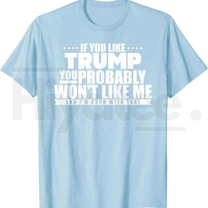 If You Like Trump You Won't Like Me T-Shirt – Funny Political Graphic Tee