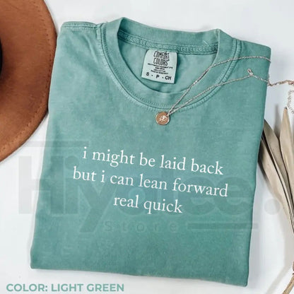 Comfort Colors Might Be Laid Back But I Can Lean Forward Real Quick T-Shirt – Funny Sarcastic Meme Tee for Women