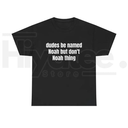 Dudes Be Named Noah But Don't Noah Thing T-Shirt – Funny Sarcastic Name Pun Tee