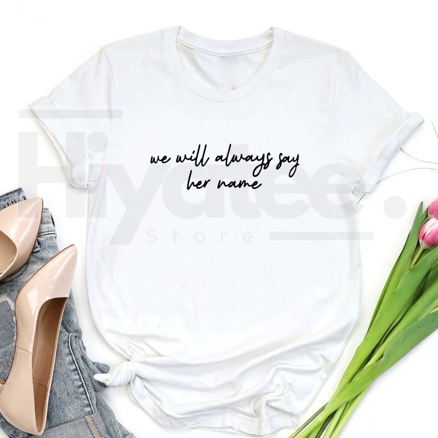 We Will Always Say Her Name T-Shirt – Powerful Social Justice Graphic Tee, Women's Empowerment & Activism Shirt
