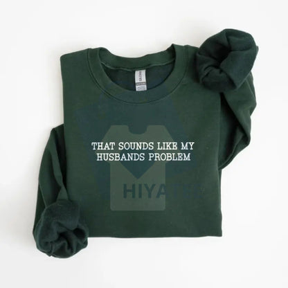 That Sounds Like My Husband’s Problem Sweatshirt: Funny Sarcastic Wife Sassy Quote Pullover, Humorous Anniversary Gift For Women