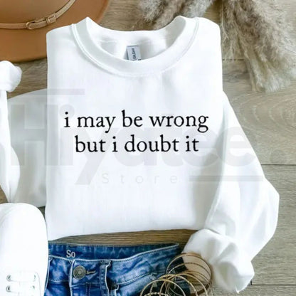 I May Be Wrong But I Doubt It Sweatshirt: Witty Adult Humor Crewneck