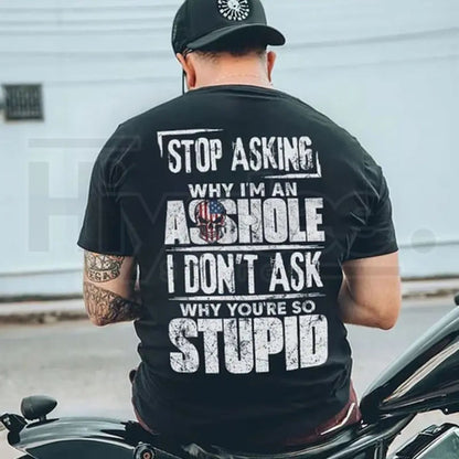 Stop Asking Why I'm An Asshole I Don't Ask Why You're So Stupid T-Shirt