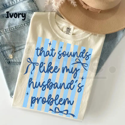 Comfort Colors Sarcastic Husband's Problem Shirt