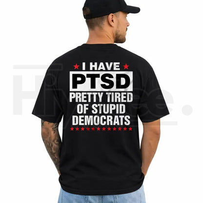 I Have PTSD Pretty Tired Of Stupid Democrats T-Shirt – Funny Political Satire Tee