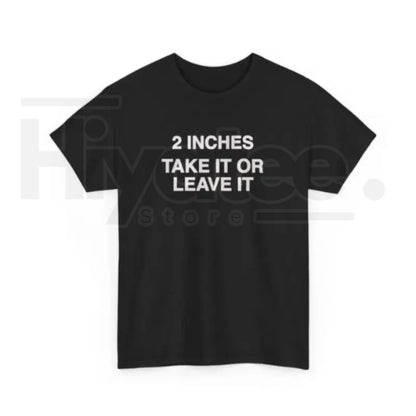 "2 Inches Take It Or Leave It" Funny Meme T-Shirt – Unhinged Humorous Men’s Joke Tee