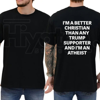 Better Christian Than Any Trump Supporter Atheist T-Shirt – Political Satire Tee