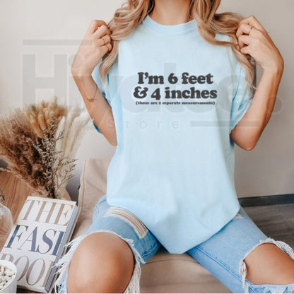 I’m 6 Feet 4 Inches Those Are 2 Separate Measurements T-Shirt – Funny Graphic Tee