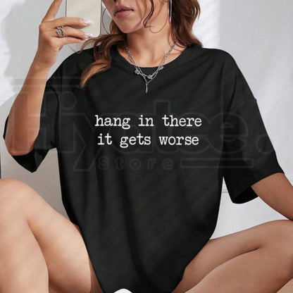 Hang In There It Gets Worse Shirt – Funny Sarcastic Mental Health Humour Tee