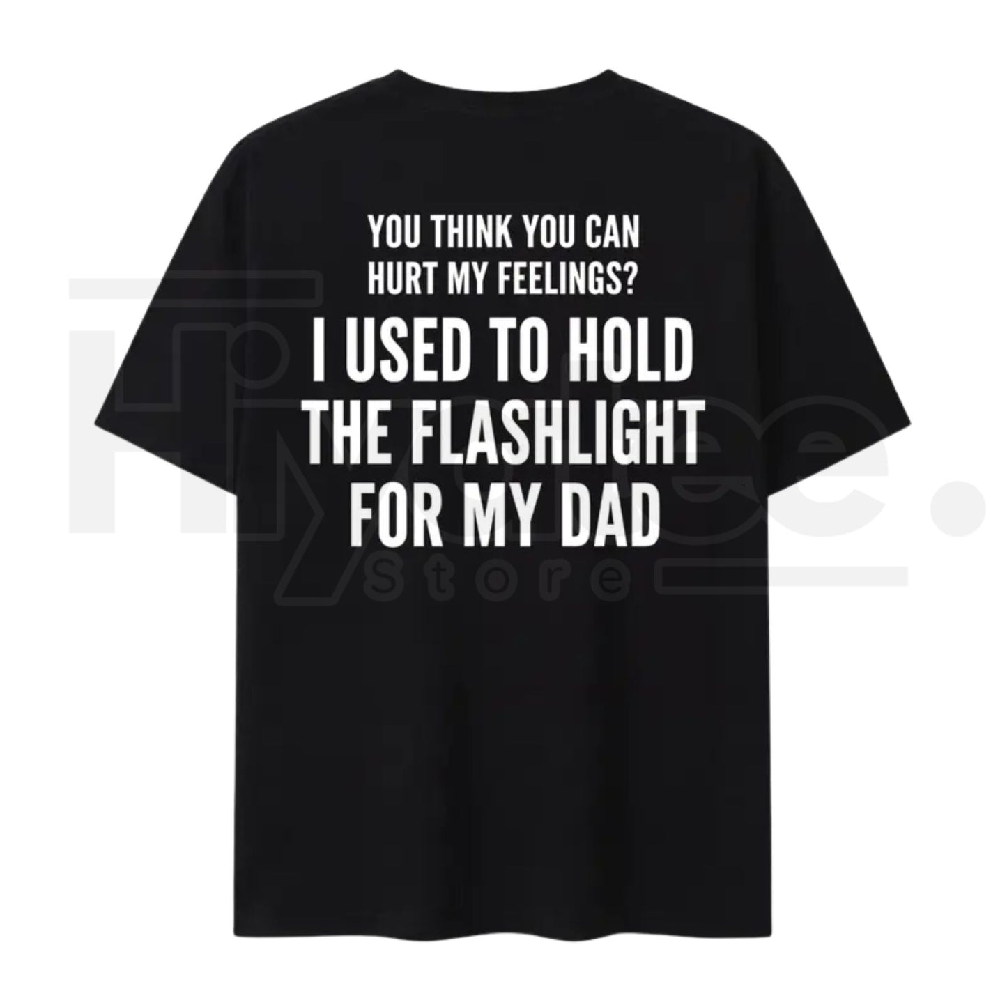 You Think You Can Hurt My Feelings T-Shirt – Funny Dad Flashlight Graphic Tee