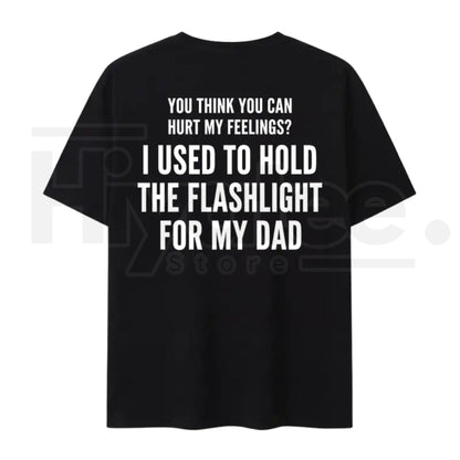 You Think You Can Hurt My Feelings T-Shirt – Funny Dad Flashlight Graphic Tee