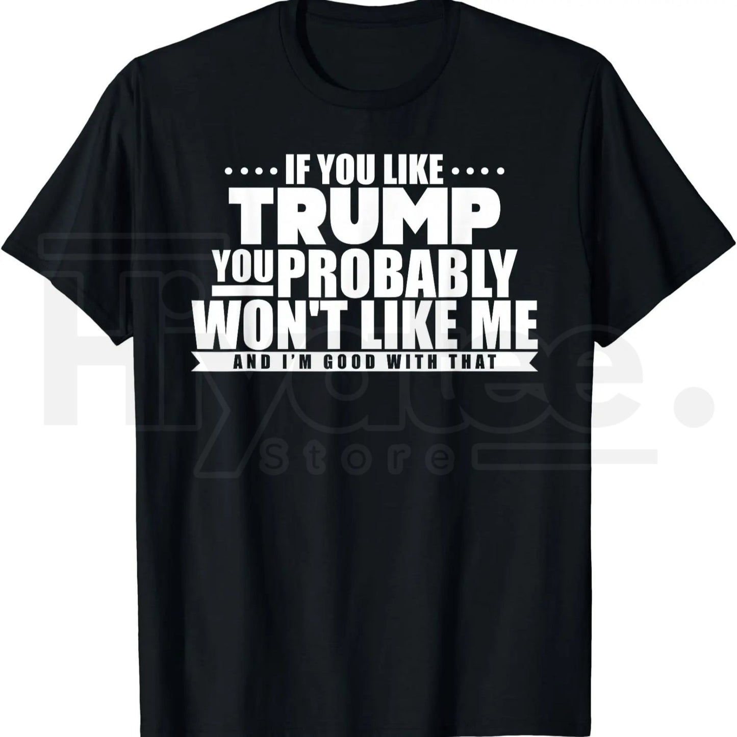If You Like Trump You Won't Like Me T-Shirt – Funny Political Graphic Tee