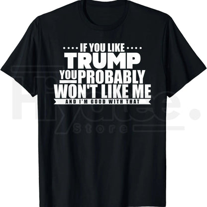 If You Like Trump You Won't Like Me T-Shirt – Funny Political Graphic Tee