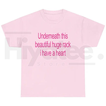 Underneath This Beautiful Huge Rack I Have A Heart T-Shirt – Funny Graphic Tee