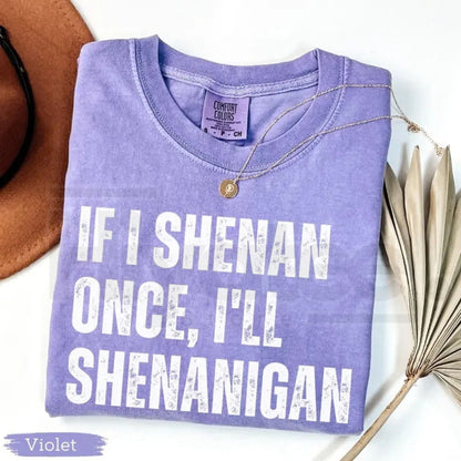 Comfort Colors® "If I Shenan Once" T-Shirt – Funny St. Patrick’s Day Sarcastic Shamrock Tee