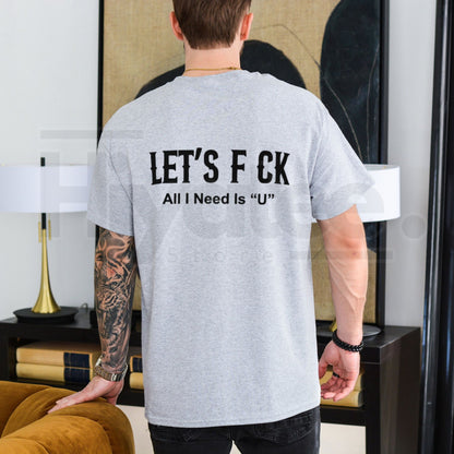 Edgy Let's Fck All I Need Is U T-Shirt – Sarcastic Romantic Graphic Tee