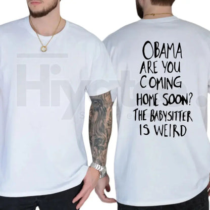 Obama Are You Coming Home Soon The Babysitter Is Weird T-Shirt – Funny Political Meme Tee