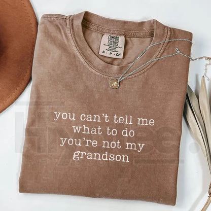 Comfort Colors® You Can't Tell Me What To Do You're Not My Grandson Shirt – Funny Grandma Tee