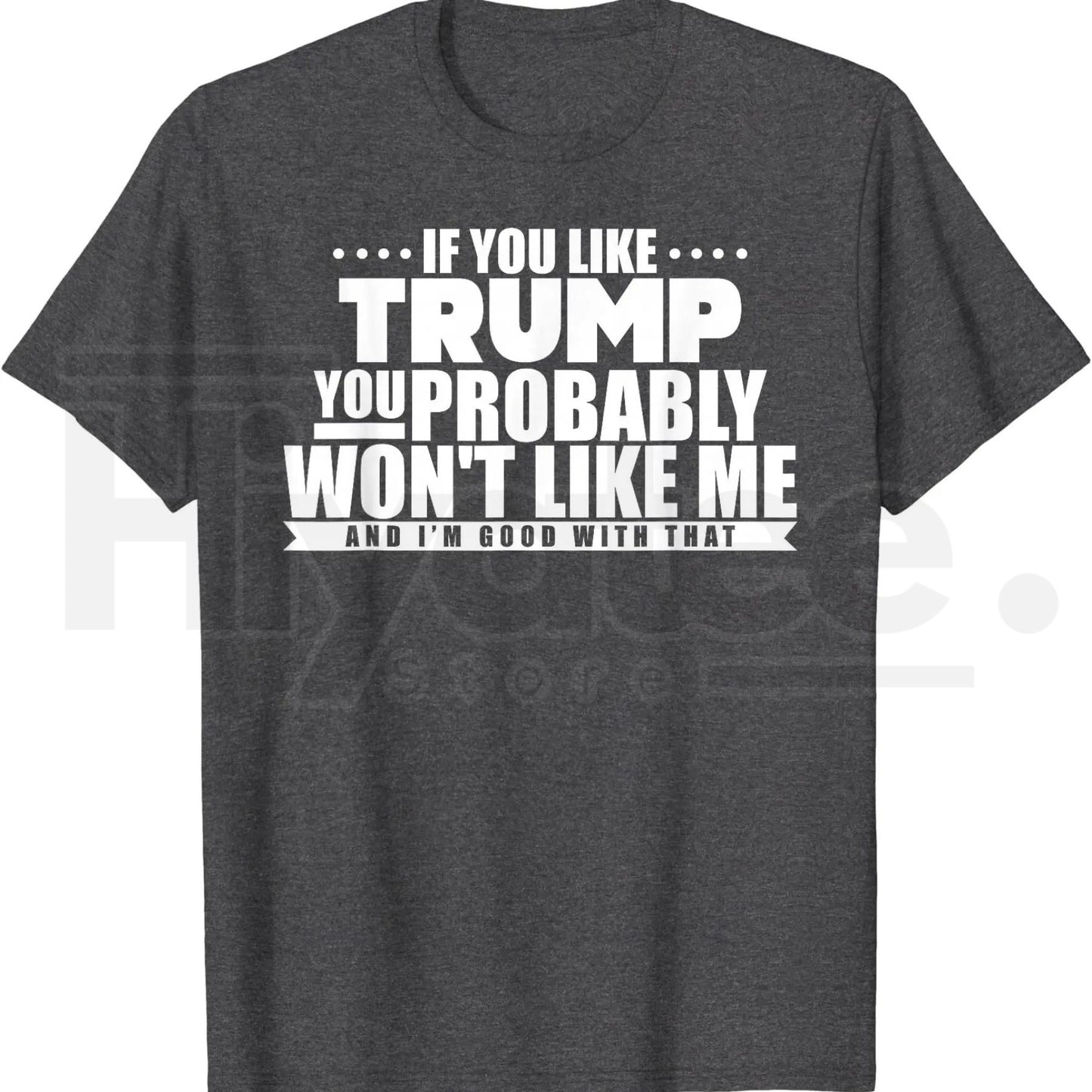If You Like Trump You Won't Like Me T-Shirt – Funny Political Graphic Tee