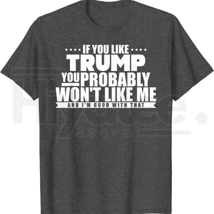If You Like Trump You Won't Like Me T-Shirt – Funny Political Graphic Tee