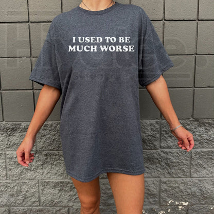 I Used to Be Much Worse Graphic Tee – Humorous Casual Crew Neck T-Shirt