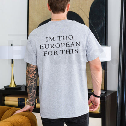 "I'm Too European For This" Funny Sarcasm T-Shirt – Minimalist Chic Cotton Tee