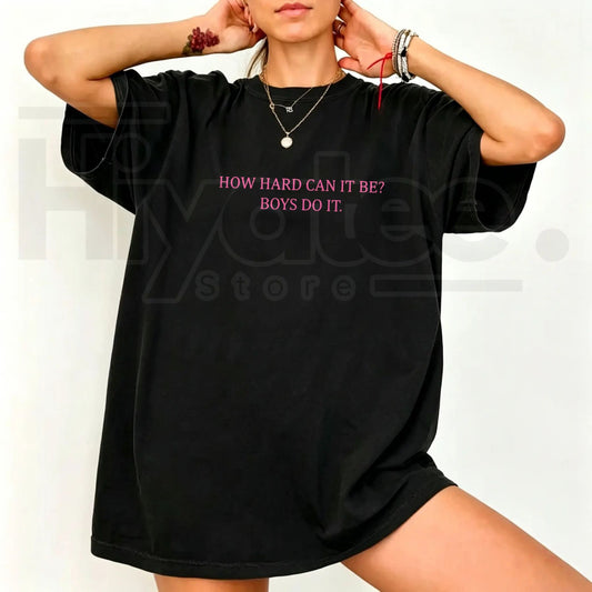 How Hard Can It Be Boys Do It T-Shirt – Funny Sarcastic Feminist Meme Graphic Tee