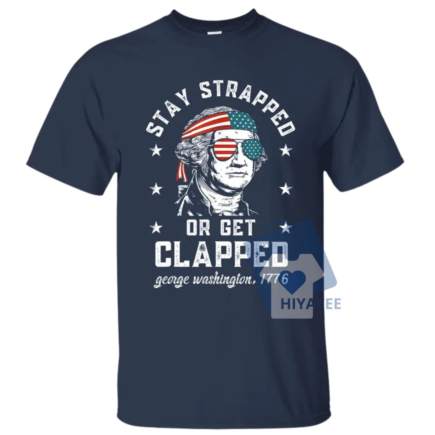 Stay Strapped or Get Clapped – 1776 Patriotic 4th of July Tee