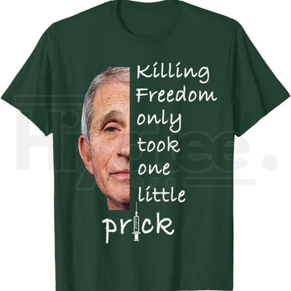 Killing Freedom Only Took One Little Prick T-Shirt – Fauci Ouchie Political Satire Tee