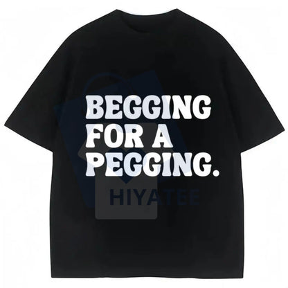 "Begging for A Pegging" Funny Letter Print T-shirt – Oversized Streetwear Unisex Cotton Tee