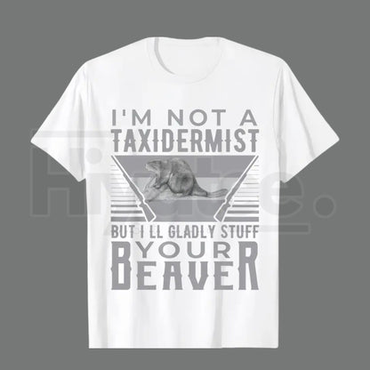 I'm Not A Taxidermist T-Shirt – Funny Hunting Beaver Rifle Hunter Graphic Tee