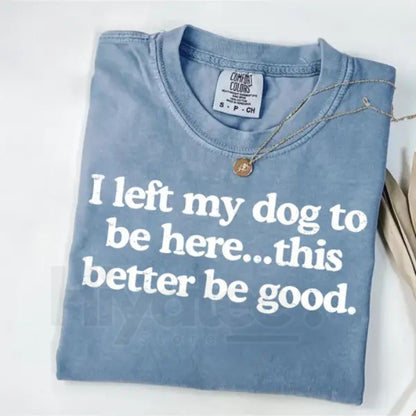 Comfort Colors "I Left My Dog To Be Here" Shirt – Funny Dog Mom Tee, Gift for Pet Lover, Sarcastic Dog Paw Graphic T-Shirt