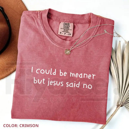 Comfort Colors® I Could Be Meaner But Jesus Said No Shirt – Funny Christian Faith Tee