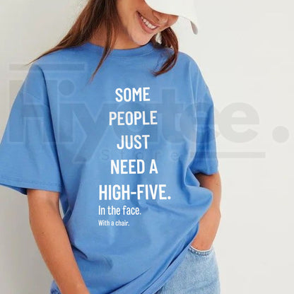 Some People Just Need A High Five In The Face With A Chair Tee – Funny Sarcastic Graphic T-Shirt