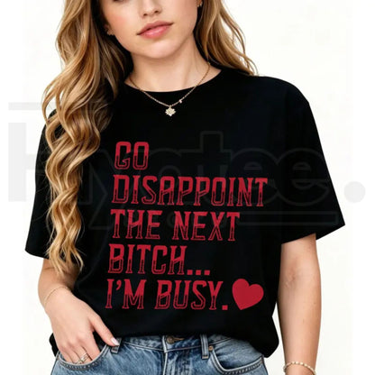 Go Disappoint The Next Bitch I'm Busy Heart T-Shirt – Sarcastic Unisex Streetwear Tee