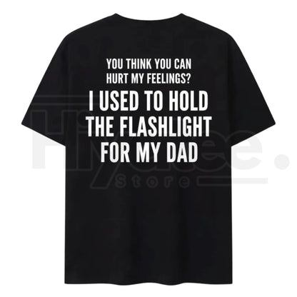 You Think You Can Hurt My Feelings Shirt – Funny Dad Flashlight Childhood Trauma Tee