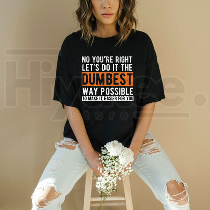 Let’s Do It The Dumbest Way T-Shirt – Funny Work Humor Pun Tee, Sarcastic Office Graphic Shirt