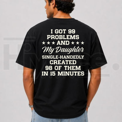 I Got 99 Problems And My Daughter Created 98 T-Shirt – Funny Sarcastic Dad Tee