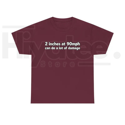 2 Inches At 90mph Text T-Shirt – Funny Racing Quote Graphic Tee, High-Speed Motorsports Humor Shirt for Men & Women - Hiyatee