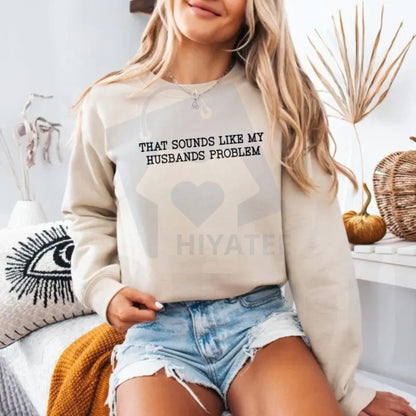 That Sounds Like My Husband’s Problem Sweatshirt: Funny Sarcastic Wife Sassy Quote Pullover, Humorous Anniversary Gift For Women