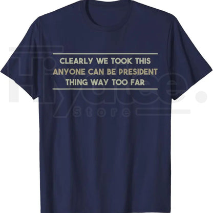 Anyone Can Be President T-Shirt – Funny Anti-Political Sarcastic Graphic Tee