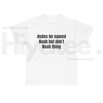 Dudes Be Named Noah But Don't Noah Thing T-Shirt – Funny Sarcastic Name Pun Tee