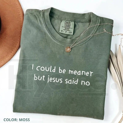Comfort Colors Funny Christian Shirt – I Could Be Meaner But Jesus Said No Faith Humor Tee, Cute Church Unisex Shirt, Religious Gift for Women