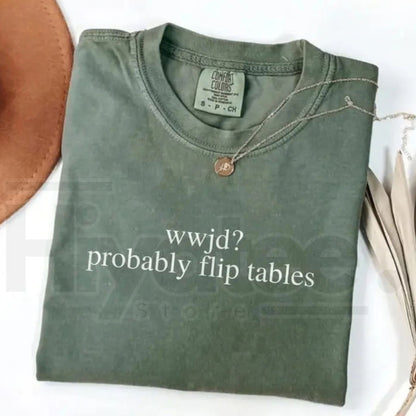 Comfort Colors® Funny Christian Shirt – WWJD Probably Flip Tables Tee, Sarcastic Jesus Graphic Faith-Based Humor Shirt