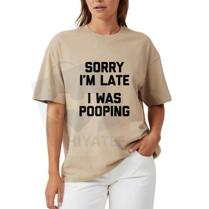 "Sorry I'm Late, I Was Pooping" T-Shirt – Funny Sarcastic Cotton Tee